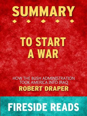 cover image of To Start a War--How the Bush Administration Took America into Iraq by Robert Draper--Summary by Fireside Reads